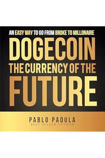 (FREE) (PDF) Dogecoin: The Currency of the Future: An Easy Way to Go from Broke to Millionaire by Pa