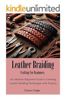 (DOWNLOAD (EBOOK) Leather Braiding Crafting For Beginners: An Absolute Beginners Guide to Learning L