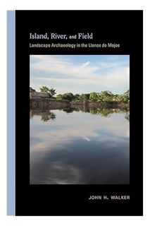 PDF DOWNLOAD Island, River, and Field: Landscape Archaeology in the Llanos de Mojos (Archaeologies o