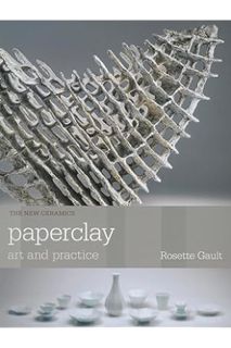 (Free Pdf) Paperclay: Art and Practice (The New Ceramics) by Rosette Gault