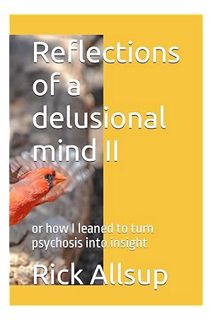 PDF Download Reflections of a delusional mind II: or how I leaned to turn psychosis into insight by