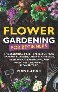 View [PDF EBOOK EPUB KINDLE] Flower Gardening for Beginners: The Essential 3-Step System on How to P