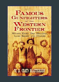 [EBOOK] [PDF] Famous Gunfighters of the Western Frontier: Wyatt Earp, Doc Holliday, Luke Short and