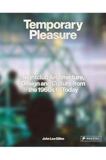 (Download) (Ebook) Temporary Pleasure: Nightclub Architecture, Design and Culture from the 1960s to