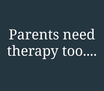 Parents need therapy too