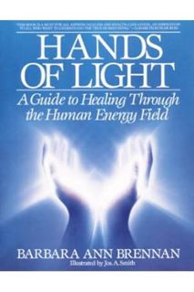 (PDF Download) Hands of Light: A Guide to Healing Through the Human Energy Field by Barbara Brennan