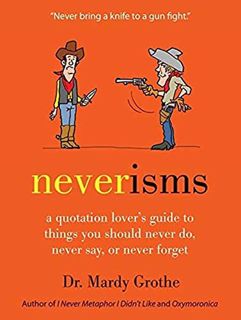 READ [EPUB KINDLE PDF EBOOK] Neverisms: A Quotation Lover's Guide to Things You Should Never Do, Nev