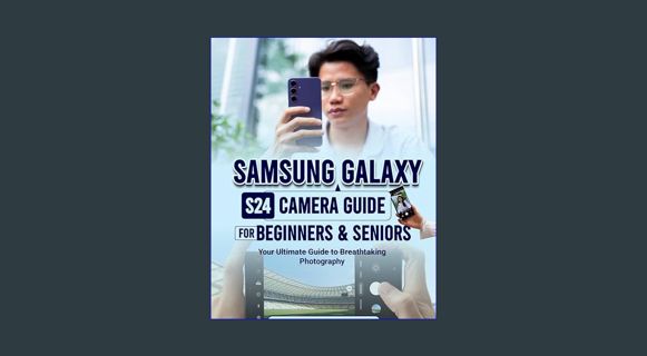[EBOOK] [PDF] Samsung Galaxy S24 Camera Guide For Beginners & Seniors: Your Ultimate Guide to Breat