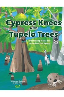 PDF DOWNLOAD Cypress Knees and Tupelo Trees: Discovering Plants and Animals of the Swamp: Discoverin