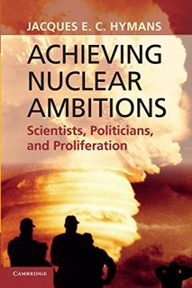 VIEW [KINDLE PDF EBOOK EPUB] Achieving Nuclear Ambitions: Scientists, Politicians, and Proliferation