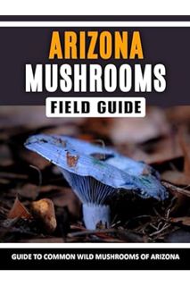PDF Free Mushrooms of Arizona: Identification Field Guide to Common Wild Mushrooms in the Southwest