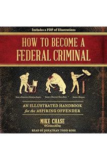 PDF Free How to Become a Federal Criminal: An Illustrated Handbook for the Aspiring Offender by Mike