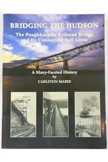 (PDF DOWNLOAD) Bridging the Hudson: The Poughkeepsie Railroad Bridge & Its Connecting Rail Lines by