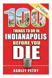 PDF DOWNLOAD 100 Things to Do in Indianapolis Before You Die, Second Edition by Ashley Petry
