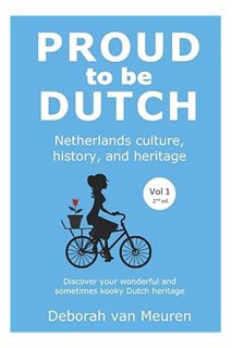 Pdf Ebook Proud to be Dutch: Netherlands culture, history, and heritage - Volume 1 by Deborah van Me