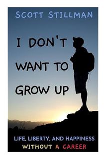 PDF Download I Don't Want To Grow Up: Life, Liberty, and Happiness. Without a Career. (Nature Book S