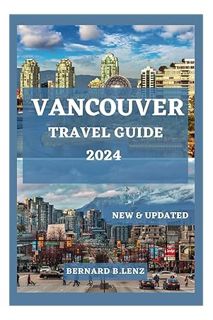 PDF Download VANCOUVER TRAVEL GUIDE 2024: The Ultimate Companion to Stunning Landscapes, Cultural Ge