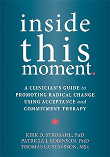 Read Inside This Moment: A Clinician's Guide to Promoting Radical Change Using Acceptance and Commi
