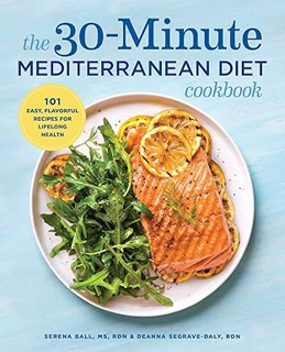 BEST PDF The 30-Minute Mediterranean Diet Cookbook: 101 Easy, Flavorful Recipes for Lifelong Health