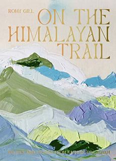 View [EPUB KINDLE PDF EBOOK] On the Himalayan Trail: Recipes and Stories from Kashmir to Ladakh by