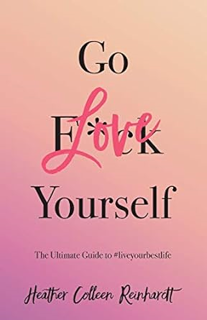 Download PDF Go Love Yourself: The Ultimate Guide to #liveyourbestlife *  Heather Colleen Reinhardt