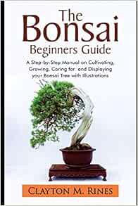 Access [EPUB KINDLE PDF EBOOK] The Bonsai Beginners Guide: A Step-by-Step Manual on Cultivating, Gro
