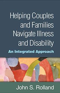 View [EPUB KINDLE PDF EBOOK] Helping Couples and Families Navigate Illness and Disability: An Integr