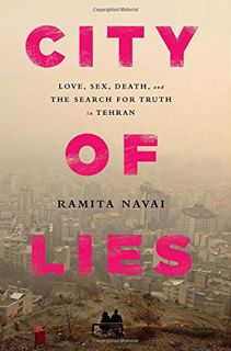 Get EBOOK EPUB KINDLE PDF City of Lies: Love, Sex, Death, and the Search for Truth in Tehran by  Ram