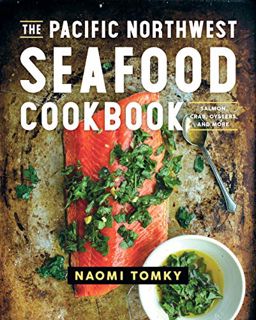 [Access] PDF EBOOK EPUB KINDLE The Pacific Northwest Seafood Cookbook: Salmon, Crab, Oysters, and Mo