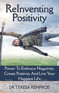 ACCESS [EBOOK EPUB KINDLE PDF] ReInventing Positivity: Power to Embrace Negativity, Create Positivit