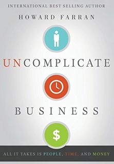 View [PDF EBOOK EPUB KINDLE] Uncomplicate Business: All It Takes Is People, Time, and Money by  Howa