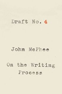 GET [PDF EBOOK EPUB KINDLE] Draft No. 4: On the Writing Process by  John McPhee 📂