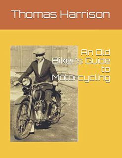 View [KINDLE PDF EBOOK EPUB] An Old Biker's Guide to Motorcycling by  Thomas Harrison ✉️