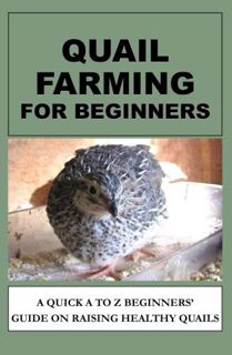 READ EPUB KINDLE PDF EBOOK Quail Farming For Beginners: A Quick A To Z Beginners' Guide On Raising H