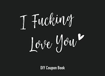 [Access] [PDF EBOOK EPUB KINDLE] I Fucking Love You DIY Coupon Book: Blank Coupon Book, DIY, Blank V