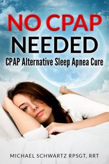 GET PDF EBOOK EPUB KINDLE NO CPAP NEEDED: CPAP Alternative Sleep Apnea Cure by  Michael Schwartz 📨