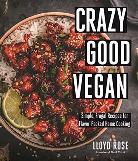 VIEW PDF EBOOK EPUB KINDLE Crazy Good Vegan: Simple, Frugal Recipes for Flavor-Packed Home Cooking b