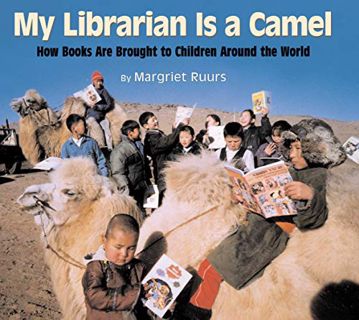 [Read] EBOOK EPUB KINDLE PDF My Librarian is a Camel: How Books Are Brought to Children Around the W