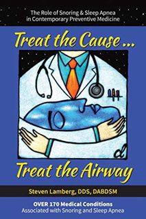 View EPUB KINDLE PDF EBOOK Treat the Cause... Treat the Airway: The Role of Snoring & Sleep Apnea in