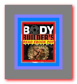 READDOWNLOAD! The Bodybuilder's Kitchen 100 Muscle-Building  Fat Burning Recipes  with Meal Plans to