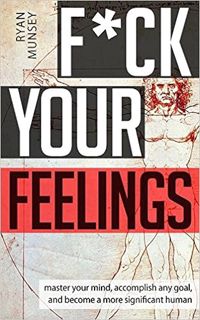 eBook ✔️ PDF F*ck Your Feelings: Master Your Mind, End Self-Doubt, and Become a More Significant Hum