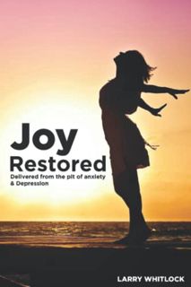 [ACCESS] EBOOK EPUB KINDLE PDF Joy Restored: Delivered from the Pit of Anxiety and Depression by  La