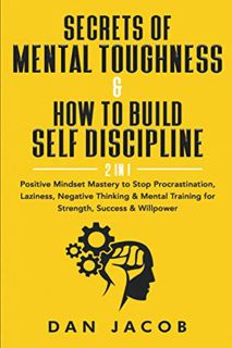 READ PDF EBOOK EPUB KINDLE Secrets of Mental Toughness & How to Build Self Discipline, 2 in 1: Posit