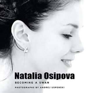 [ACCESS] [PDF EBOOK EPUB KINDLE] Natalia Osipova: Becoming a Swan by  Andrej Uspenski 💌
