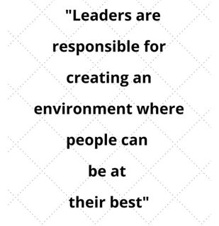 Leaders are responsible for creating an environment where people can be at their best.