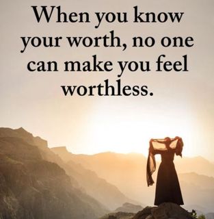 When you know your worth, no one can make you feel worthless.