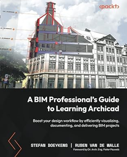 READ PDF 💜 A BIM Professional's Guide to Learning Archicad: Boost your design workflow by efficient