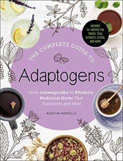 [View] [EBOOK EPUB KINDLE PDF] The Complete Guide to Adaptogens: From Ashwagandha to Rhodiola, Medic