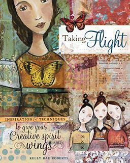 View [PDF EBOOK EPUB KINDLE] Taking Flight: Inspiration And Techniques To Give Your Creative Spirit
