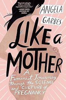 DOWNLOAD ⚡️ eBook Like a Mother: A Feminist Journey Through the Science and Culture of Pregnancy Ebo